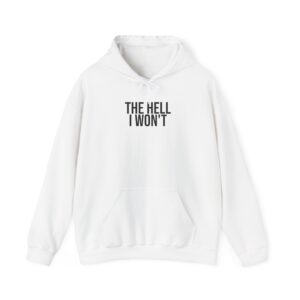 The Hell I Won't Hoodie | Sarcastic Hoodie | Gift for Stubborn Friends - Black Text - Hoodie