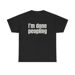 I'm Done Peopling Shirt | Funny Sarcastic Tee | Gift for Introverts - White Text - T-Shirt