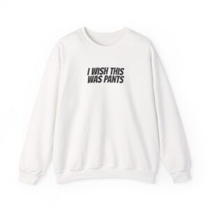 I Wish This Was Pants Sweatshirt | Funny Sarcastic Sweatshirt | Gift for Homebody - Black Text - Sweatshirt