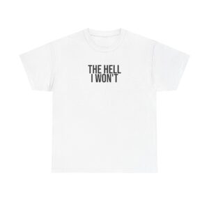The Hell I Won't Shirt | Sarcastic Tee | Gift for Stubborn Friends - Black Text - T-Shirt