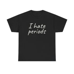 I Hate Periods Shirt | Funny Sarcastic Tee | Gift for Women - White Text - T-Shirt