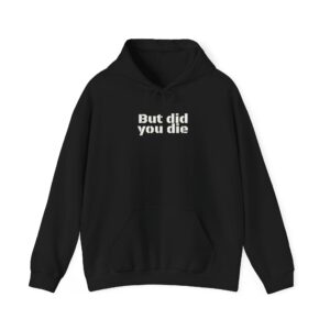 But Did You Die Hoodie | Funny Sarcastic Hoodie | Gift for Gym Bros - White Text - Hoodie