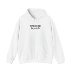 My Problem Is People Hoodie | Funny Sarcastic Hoodie | Gift for Introverts - Black Text - Hoodie