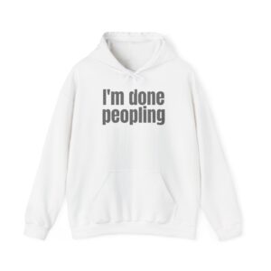I'm Done Peopling Hoodie | Funny Sarcastic Hoodie | Gift for Introverts - Black Text - Hoodie