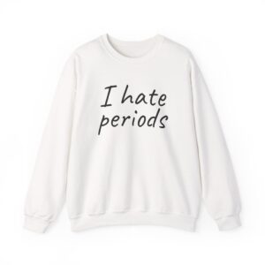 I Hate Periods Sweatshirt | Funny Sarcastic Sweatshirt | Gift for Women - Black Text - Sweatshirt