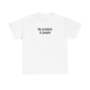 My Problem Is People Shirt | Funny Sarcastic Tee | Gift for Introverts - Black Text - T-Shirt