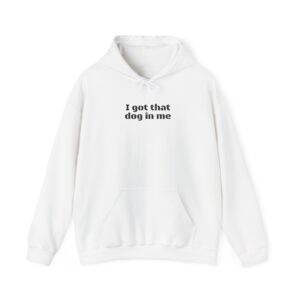 I Got That Dog in Me Hoodie | Funny Sarcastic Hoodie | Gift for Dog Owner - Black Text - Hoodie