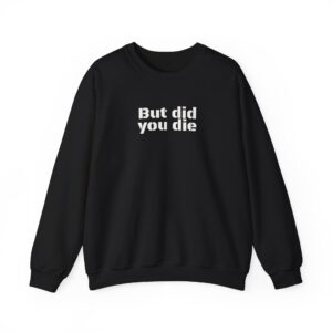 But Did You Die Sweatshirt | Funny Sarcastic Sweatshirt | Gift for Gym Bros - White Text - Sweatshirt