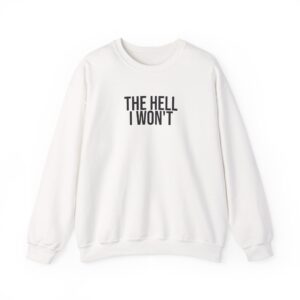The Hell I Won't Sweatshirt | Sarcastic Sweatshirt | Gift for Stubborn Friends - Black Text - Sweatshirt