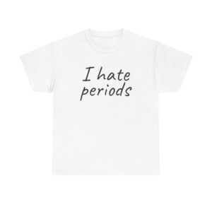 I Hate Periods Shirt | Funny Sarcastic Tee | Gift for Women - Black Text - T-Shirt