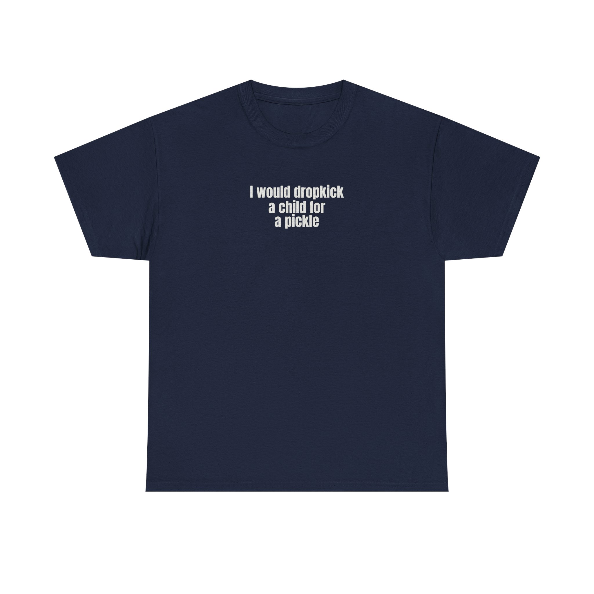 I Would Dropkick A Child For A Pickle Shirt | Funny Tee | Gift For Friend - White Text - T-Shirt - Image 13