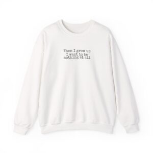 When I Grow Up I Want To Be Nothing At All Sweatshirt | Funny Sweatshirt | Gift For Ni - Black Text - Sweatshirt