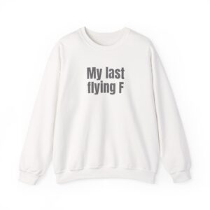 My Last Flying F Sweatshirt | Sarcastic Sweatshirt | Gift for Sarcastic Adults - Black Text - Sweatshirt