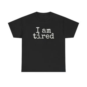 I Am Tired Shirt | Funny Sarcastic Tee | Gift for Introvert - White Text - T-Shirt