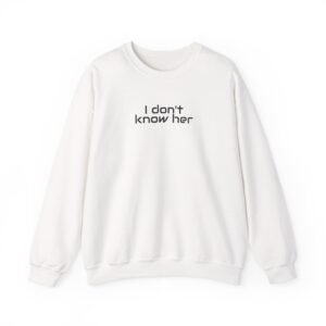 I Don't Know Her Sweatshirt | Sarcastic Sweatshirt | Gift for Pop Culture Fans - Black Text - Sweatshirt