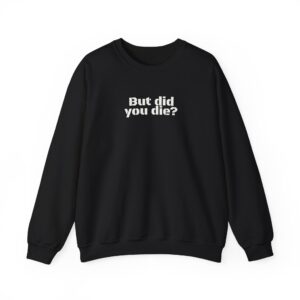 But Did You Die? Sweatshirt | Funny Sarcastic Sweatshirt | Gift for Hikers - White Text - Sweatshirt