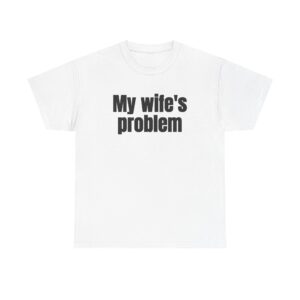 My Wife's Problem Shirt | Funny Sarcastic Tee | Gift for Husband - Black Text - T-Shirt