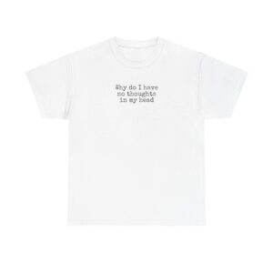 Why Do I Have No Thoughts In My Head Shirt | Funny Tee | Gift For Introvert - Black Text - T-Shirt