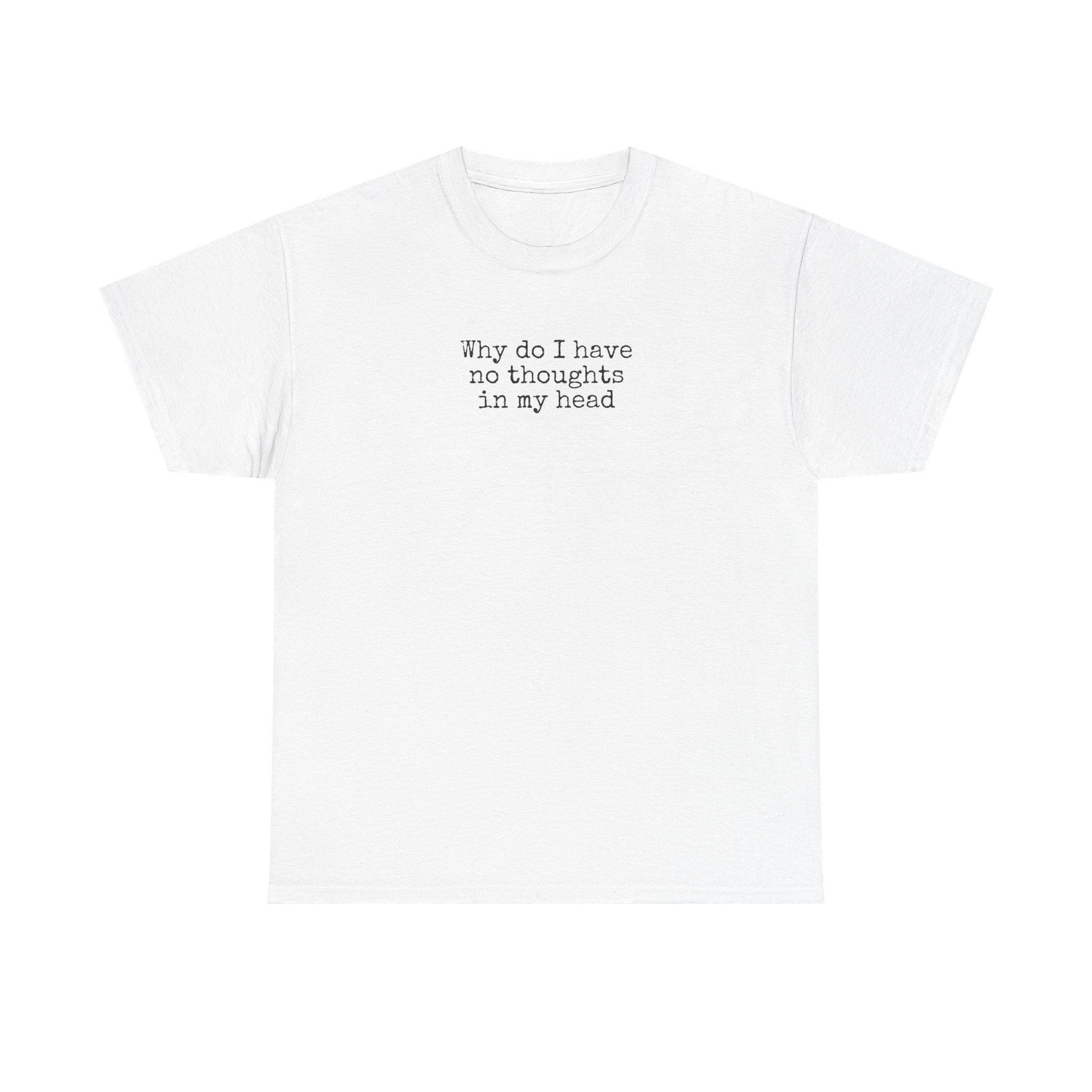 Why Do I Have No Thoughts In My Head Shirt | Funny Tee | Gift For Introvert - Black Text - T-Shirt