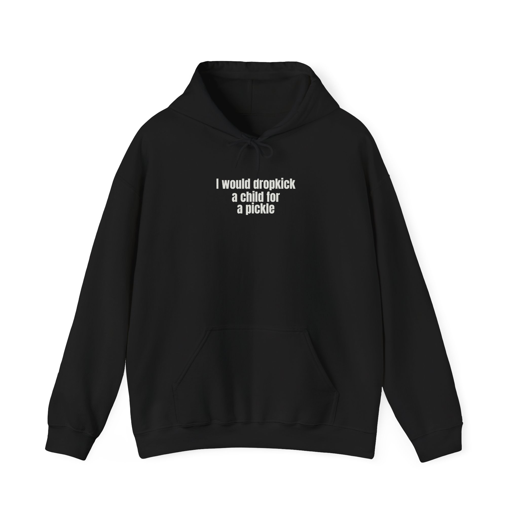 I Would Dropkick A Child For A Pickle Hoodie | Funny Hoodie | Gift For Friend - White Text - Hoodie