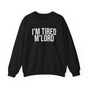 I'm Tired M'lord Sweatshirt | Funny Sarcastic Sweatshirt | Gift for Fantasy Fan - White Text - Sweatshirt