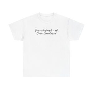 Overwhelmed and Overstimulated Shirt | Bold Tee | Gift for Neurodivergent - Black Text - T-Shirt