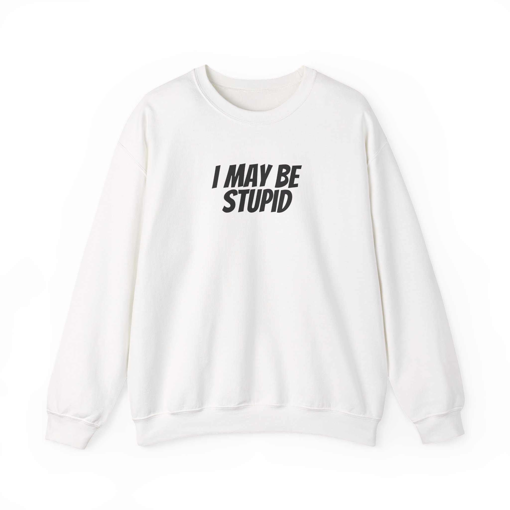 I May Be Stupid Sweatshirt | Funny Sarcastic Sweatshirt | Gift for Gen Z - Black Text - Sweatshirt