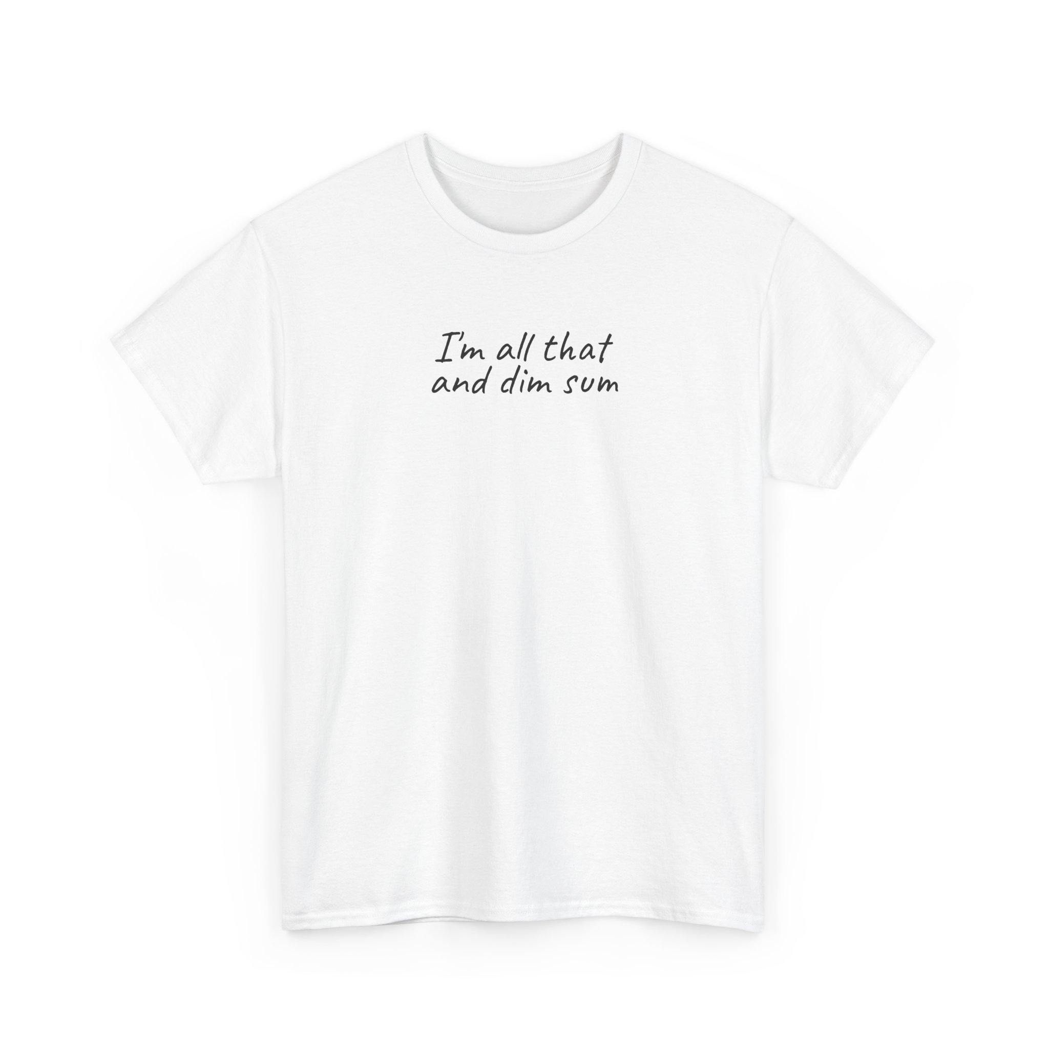 I'm All That And Dim Sum Shirt | Funny Tee | Gift for Foodie - Black Text - T-Shirt - Image 3