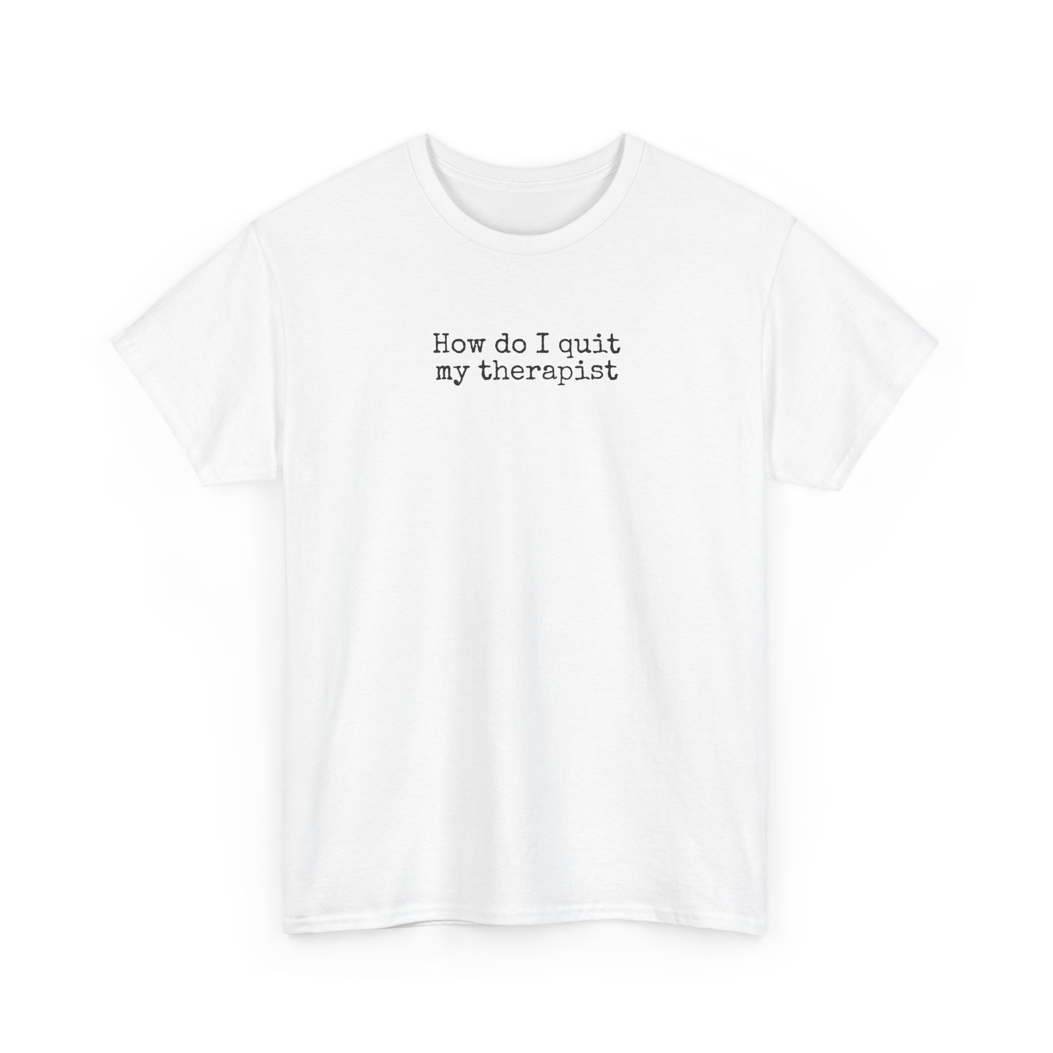 How Do I Quit My Therapist Shirt | Funny Sarcastic Tee | Gift for Introvert - Black Text - T-Shirt - Image 3