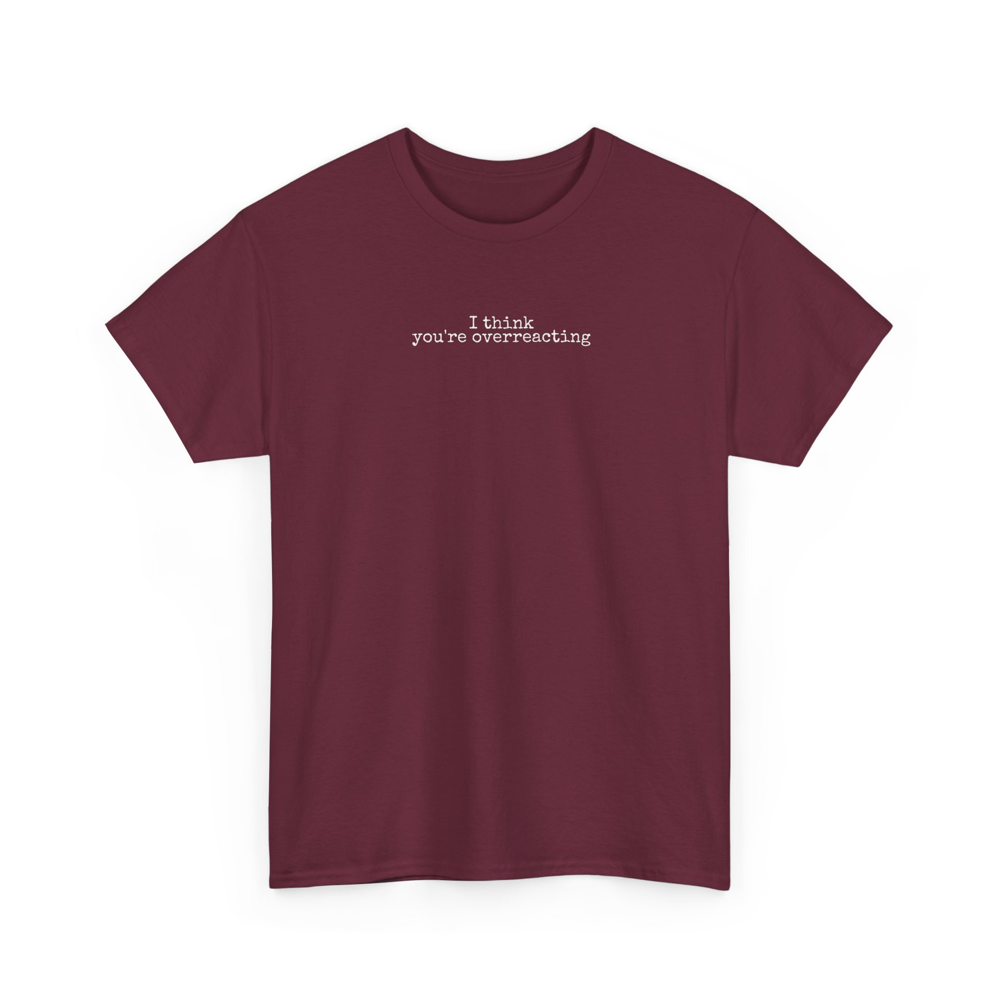 I Think You're Overreacting Shirt | Sarcastic Tee | Gift for Friend - White Text - T-Shirt - Image 7