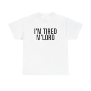 I'm Tired M'lord Shirt | Funny Sarcastic Tee | Gift for Fantasy Fan - Black Text - T-Shirt