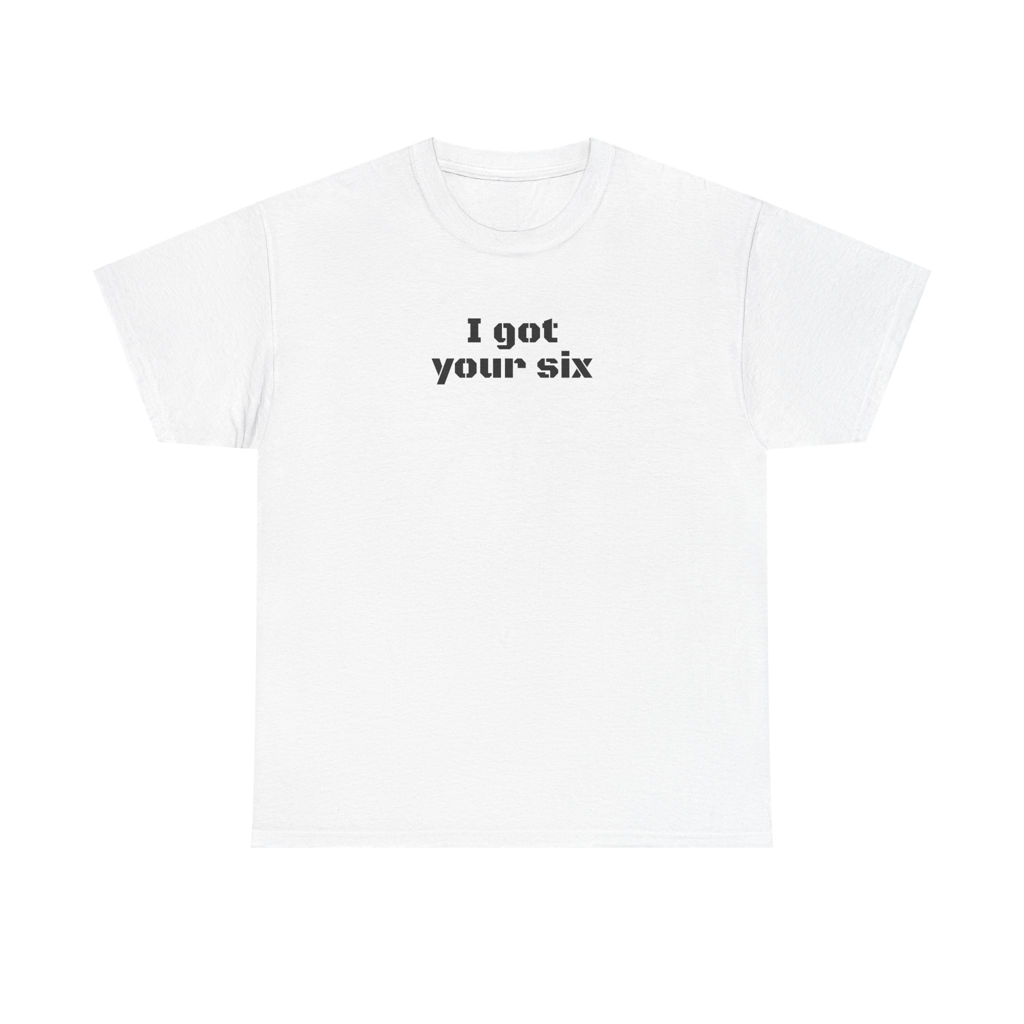 I Got Your Six Shirt | Bold Typography Tee | Gift for Military Family - Black Text - T-Shirt