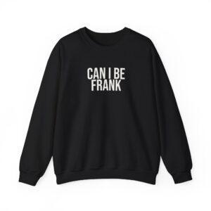 Can I Be Frank Sweatshirt | Funny Sarcastic Sweatshirt | Gift for Dad - White Text - Sweatshirt
