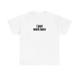 I Just Work Here Shirt | Funny Sarcastic Tee | Gift for Retail Worker - Black Text - T-Shirt