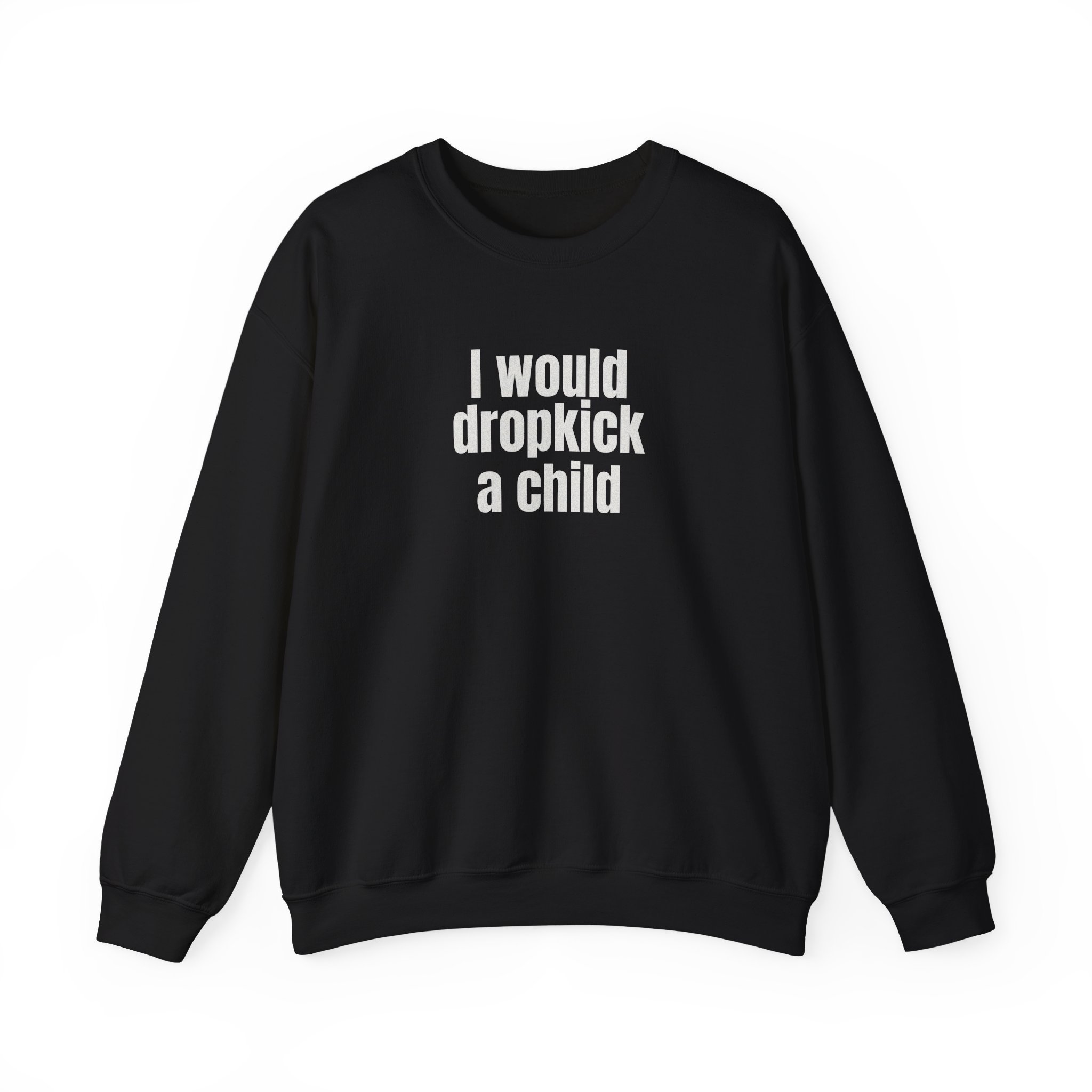 I Would Dropkick A Child Sweatshirt | Edgy Sarcastic Sweatshirt | Gift For Friend - White Text - Sweatshirt