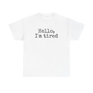 Hello I'm Tired Shirt | Funny Sarcastic Tee | Gift for Introverts - Black Text - T-Shirt