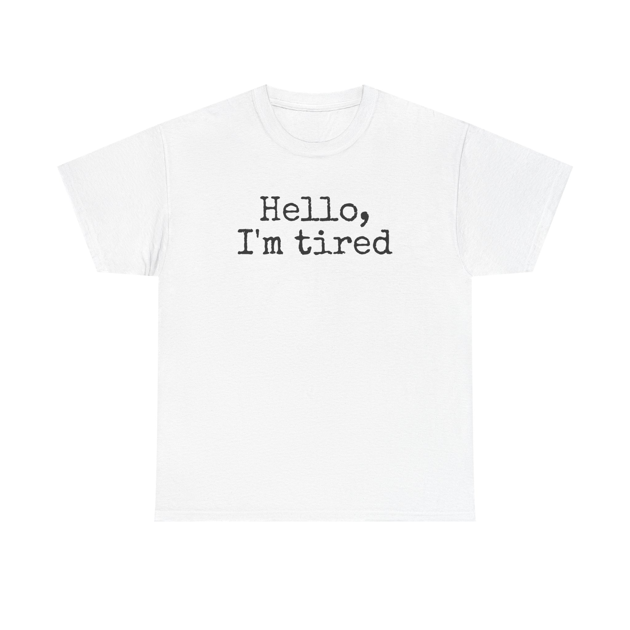 Hello I'm Tired Shirt | Funny Sarcastic Tee | Gift for Introverts - Black Text - T-Shirt