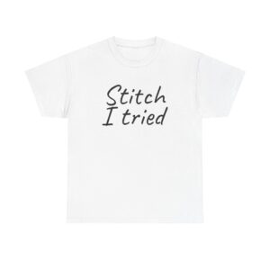 Stitch I Tried Shirt | Funny Sarcastic Tee | Gift for Crafter - Black Text - T-Shirt