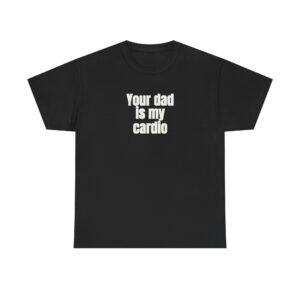 Your Dad Is My Cardio Shirt | Funny Sarcastic Tee | Gift for Gym Bros - White Text - T-Shirt