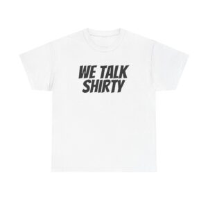 We Talk Shirty Shirt | Funny Sarcastic Tee | Gift for Humor Lovers - Black Text - T-Shirt