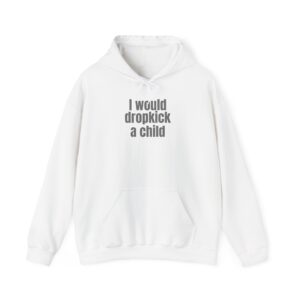I Would Dropkick A Child Hoodie | Edgy Sarcastic Hoodie | Gift For Friend - Black Text - Hoodie