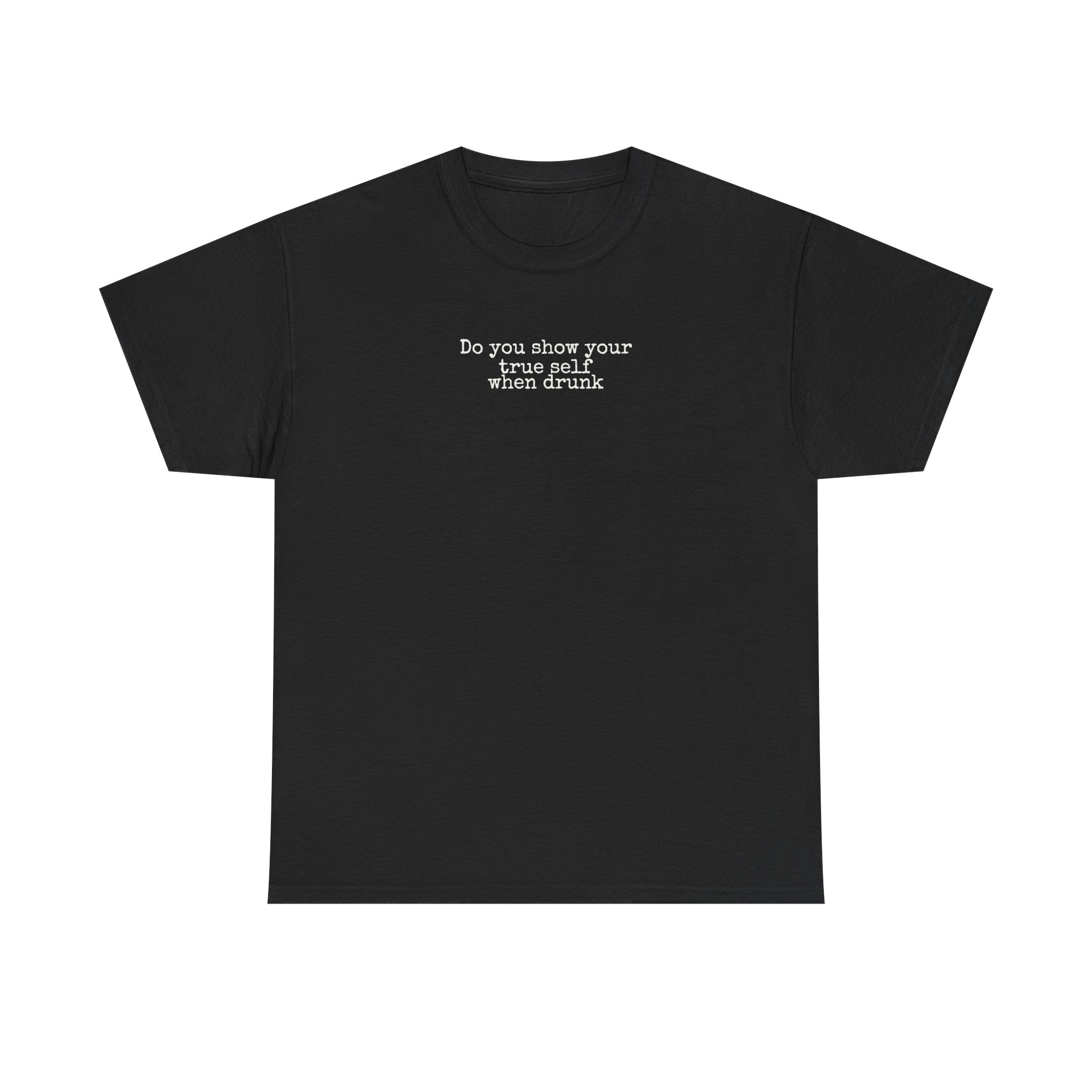 Do You Show Your True Self When Drunk Shirt | Funny Tee | Gift for Party - White Text - T-Shirt