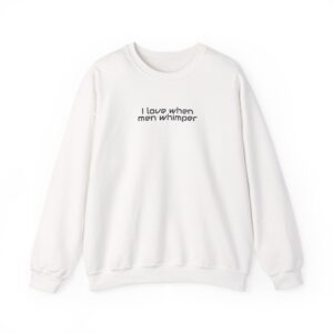 I Love When Men Whimper Sweatshirt | Sarcastic Sweatshirt | Gift for Internet Bestie - Black Text - Sweatshirt