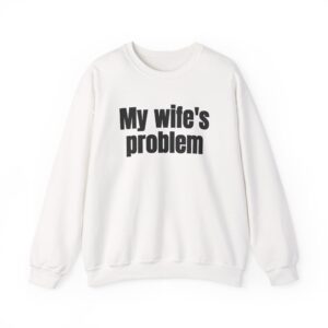 My Wife's Problem Sweatshirt | Funny Sarcastic Sweatshirt | Gift for Husband - Black Text - Sweatshirt