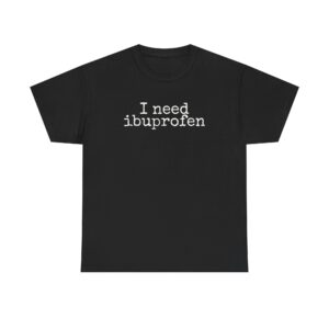 I Need Ibuprofen Shirt | Funny Sarcastic Tee | Gift for Adults - White Text - T-Shirt