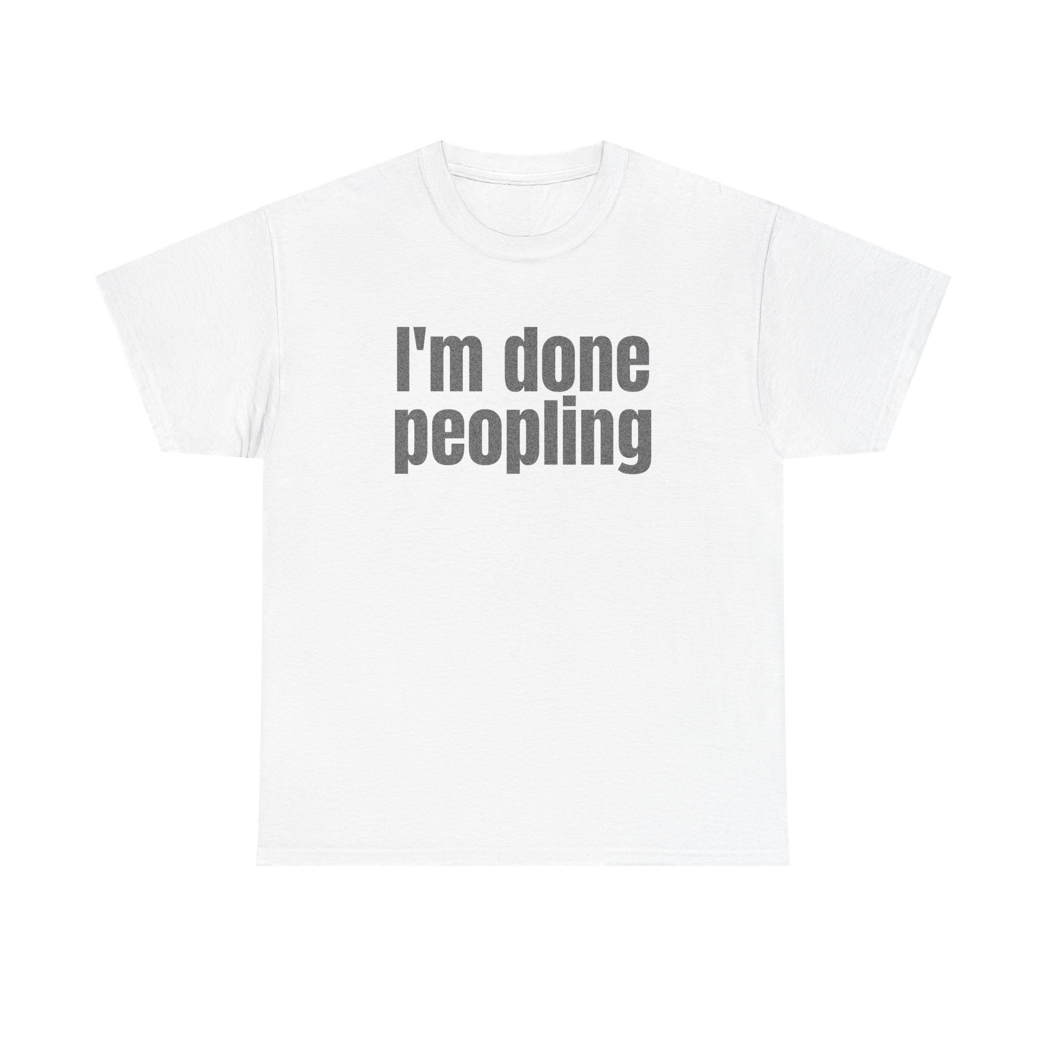 I'm Done Peopling Shirt | Funny Sarcastic Tee | Gift for Introverts - Black Text - T-Shirt