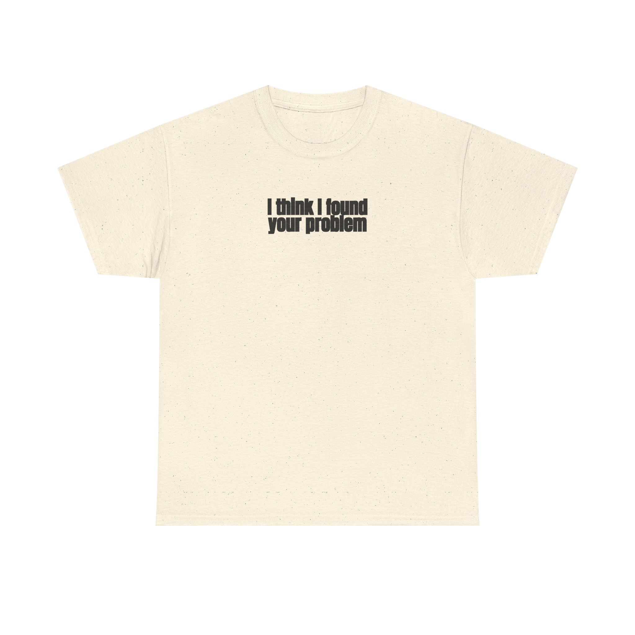 I Think I Found Your Problem Shirt | Funny Sarcastic Tee | Gift for IT - Black Text - T-Shirt - Image 5