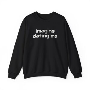 Imagine Dating Me Sweatshirt | Funny Sarcastic Sweatshirt | Gift for Gen Z - White Text - Sweatshirt