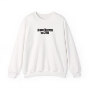 I Love Women in STEM Sweatshirt | Bold Sweatshirt | Gift for Science Student - Black Text - Sweatshirt