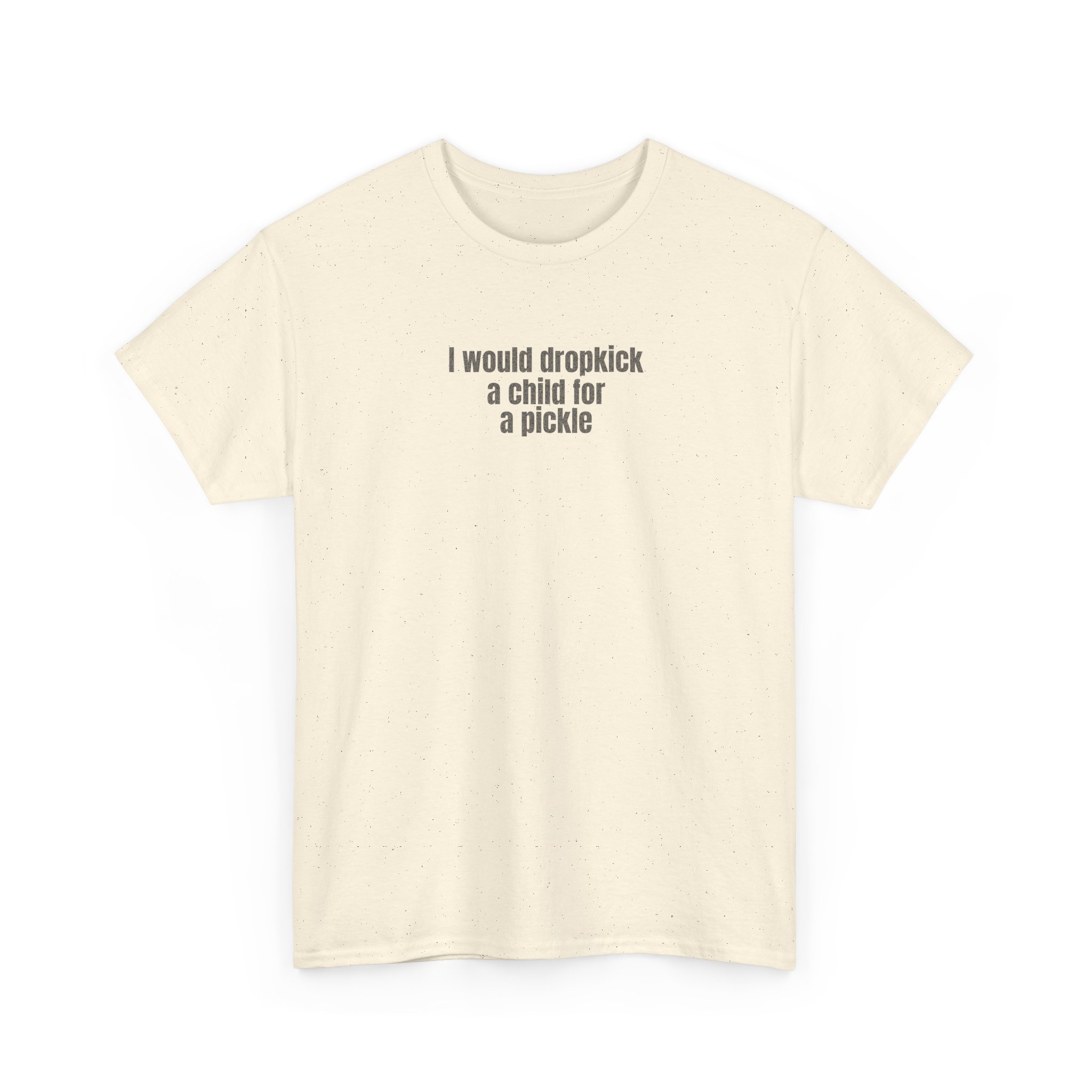 I Would Dropkick A Child For A Pickle Shirt | Funny Tee | Gift For Friend - Black Text - T-Shirt